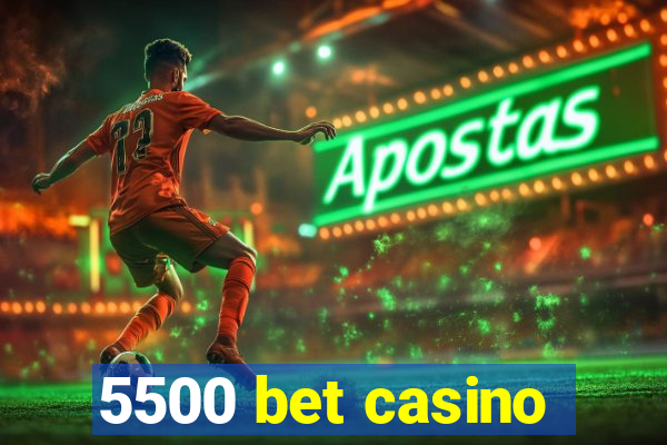 5500 bet casino